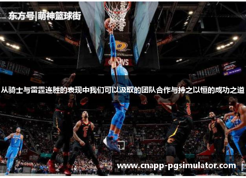 从骑士与雷霆连胜的表现中我们可以汲取的团队合作与持之以恒的成功之道 从骑士与雷霆连胜的表现中我们可以汲取的团队合作与持之以恒的成功之道