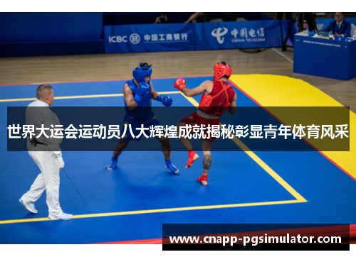 世界大运会运动员八大辉煌成就揭秘彰显青年体育风采 世界大运会运动员八大辉煌成就揭秘彰显青年体育风采