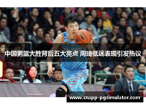 中国男篮大胜背后五大亮点 周琦低迷表现引发热议 中国男篮大胜背后五大亮点 周琦低迷表现引发热议