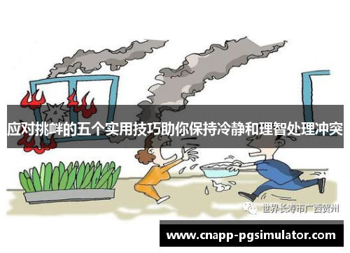 应对挑衅的五个实用技巧助你保持冷静和理智处理冲突 应对挑衅的五个实用技巧助你保持冷静和理智处理冲突