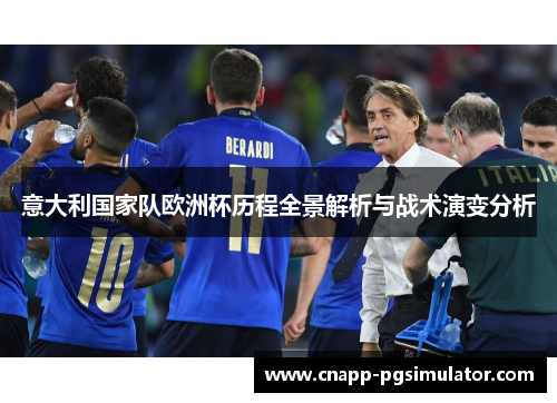 意大利国家队欧洲杯历程全景解析与战术演变分析 意大利国家队欧洲杯历程全景解析与战术演变分析