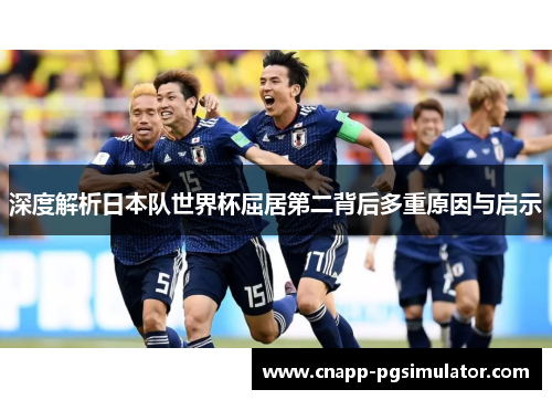 深度解析日本队世界杯屈居第二背后多重原因与启示