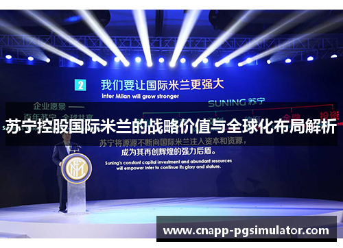 苏宁控股国际米兰的战略价值与全球化布局解析