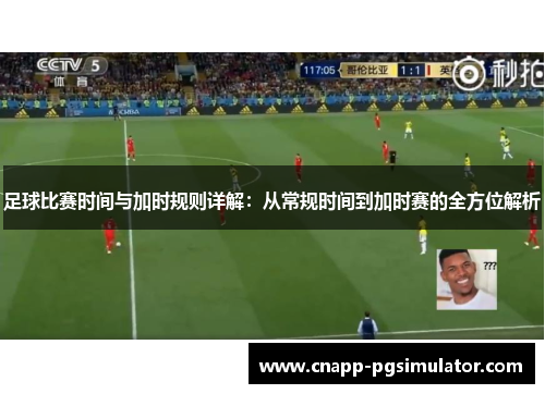 足球比赛时间与加时规则详解:从常规时间到加时赛的全方位解析 足球比赛时间与加时规则详解:从常规时间到加时赛的全方位解析