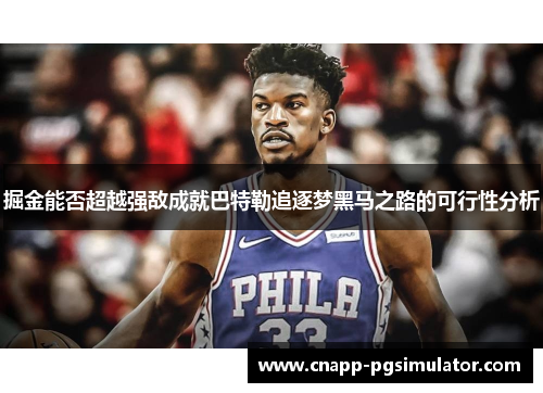 掘金能否超越强敌成就巴特勒追逐梦黑马之路的可行性分析 掘金能否超越强敌成就巴特勒追逐梦黑马之路的可行性分析
