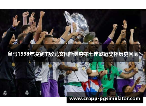 皇马1998年决赛击败尤文图斯勇夺第七座欧冠奖杯历史回顾