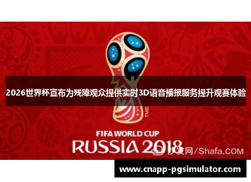 2026世界杯宣布为残障观众提供实时3D语音播报服务提升观赛体验