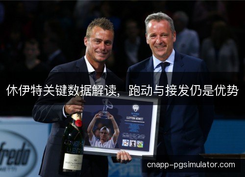 休伊特关键数据解读，跑动与接发仍是优势