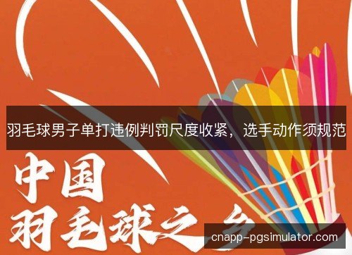 羽毛球男子单打违例判罚尺度收紧,选手动作须规范 羽毛球男子单打违例判罚尺度收紧,选手动作须规范